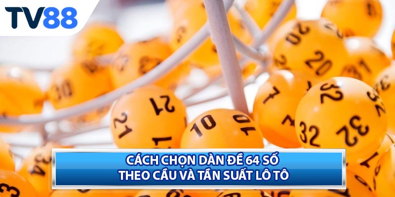 Cách chọn dàn đề 64 số theo cầu và tần suất lô tô